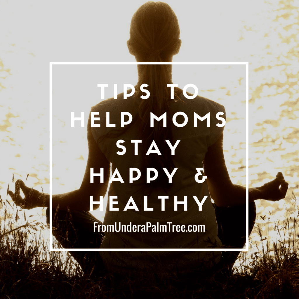 Tips to Help Moms Stay Happy and Healthy > From Under a Palm Tree
